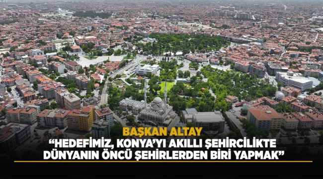 DÜNYANIN EN AKILLI 21 ŞEHRİNDEN BİRİ KONYA OLDU 