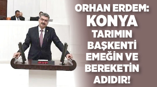 ERDEM,KONYA;TARIMIN BAŞKENTİ,EMEĞİN VE BEREKETİN ADIDIR ! 
