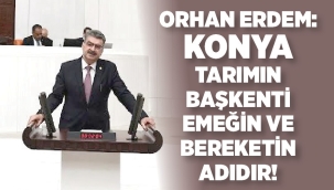 ERDEM,KONYA;TARIMIN BAŞKENTİ,EMEĞİN VE BEREKETİN ADIDIR ! 