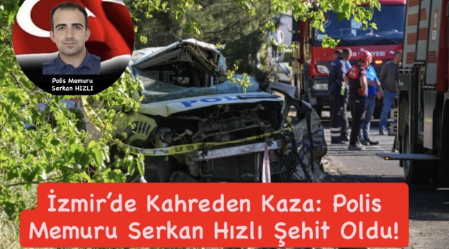 İzmir'de Kahreden Kaza: Polis Memuru Serkan Hızlı Şehit Oldu! 