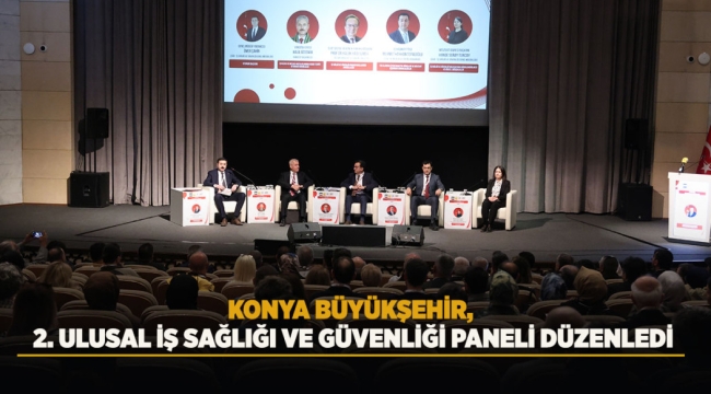 KONYA BÜYÜKŞEHİR, 2. ULUSAL İŞ SAĞLIĞI VE GÜVENLİĞİ PANELİ DÜZENLEDİ 