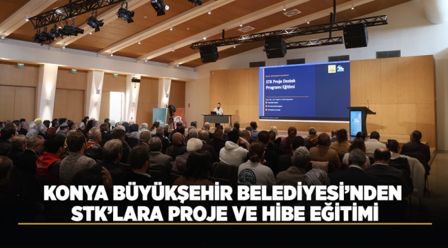 KONYA BÜYÜKŞEHİR BELEDİYESİ'NDEN STK'LARA PROJE VE HİBE EĞİTİMİ 