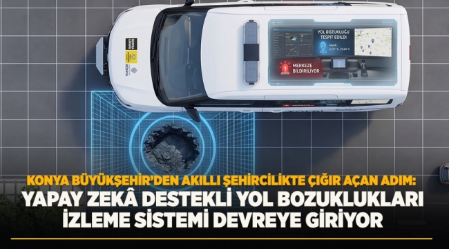 KONYA BÜYÜKŞEHİR'DEN AKILLI ŞEHİRCİLİKTE ÇIĞIR AÇAN ADIM: YAPAY ZEKÂ DESTEKLİ YOL BOZUKLUKLARI İZLEME SİSTEMİ DEVREYE GİRİYOR 