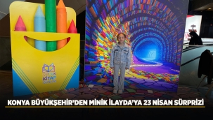 KONYA BÜYÜKŞEHİR'DEN MİNİK İLAYDA'YA 23 NİSAN SÜRPRİZİ 