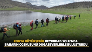 KONYA BÜYÜKŞEHİR, KEYKUBAD YOLU'NDA BAHARIN COŞKUSUNU DOĞASEVERLERLE BULUŞTURDU 