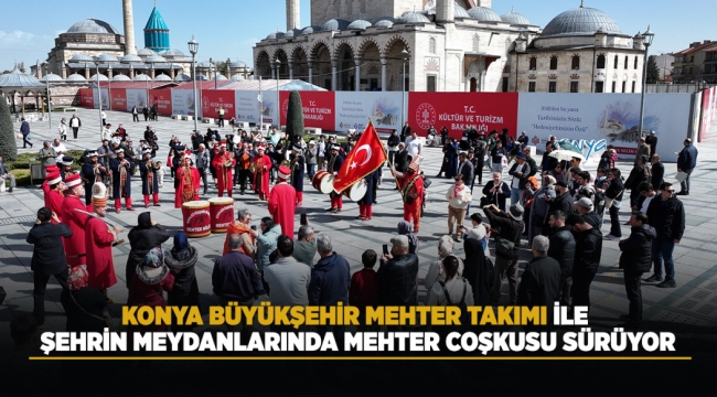 KONYA BÜYÜKŞEHİR MEHTER TAKIMI İLE ŞEHRİN MEYDANLARINDA MEHTER COŞKUSU SÜRÜYOR 