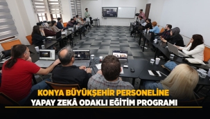 KONYA BÜYÜKŞEHİR PERSONELİNE YAPAY ZEKÂ ODAKLI EĞİTİM PROGRAMI DÜZENLENDİ 