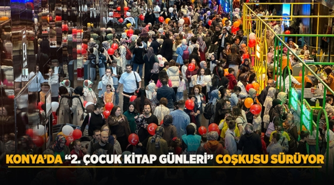 KONYA'DA "2. ÇOCUK KİTAP GÜNLERİ" COŞKUSU SÜRÜYOR 