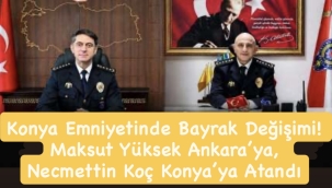 Konya Emniyetinde Bayrak Değişimi! Maksut Yüksek Ankara'ya, Necmettin Koç Konya'ya Atandı 