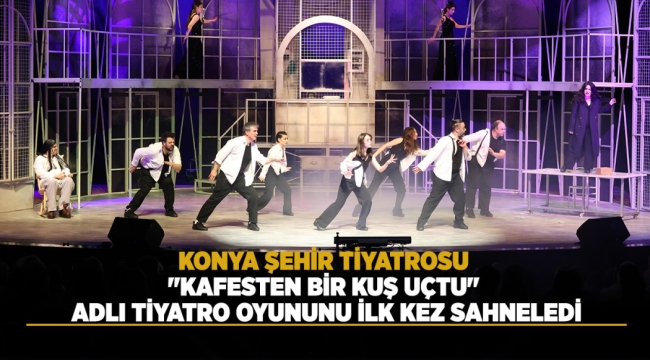 KONYA ŞEHİR TİYATROSU "KAFESTEN BİR KUŞ UÇTU" ADLI TİYATRO OYUNUNU İLK KEZ SAHNELEDİ 