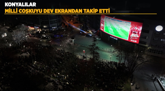 KONYALILAR MİLLİ COŞKUYU DEV EKRANDAN TAKİP ETTİ 