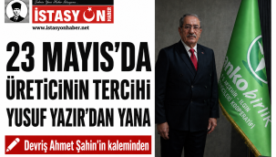 23 MAYIS'DA ÜRETİCİNİN TERCİHİ YUSUF YAZIR'DAN YANA