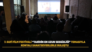 7. SUFİ FİLM FESTİVALİ "TARİHİN EN UZUN SESSİZLİĞİ" TEMASIYLA KONYALI SANATSEVERLERLE BULUŞTU