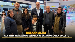 BAŞKAN ALTAY ALIŞVERİŞ MERKEZİNDE ESNAFLA VE VATANDAŞLARLA BULUŞTU 