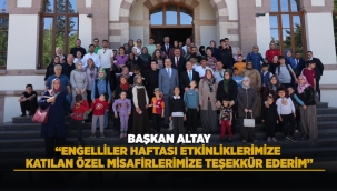 BAŞKAN ALTAY: "ENGELLİLER HAFTASI ETKİNLİKLERİMİZE KATILAN ÖZEL MİSAFİRLERİMİZE TEŞEKKÜR EDERİM"