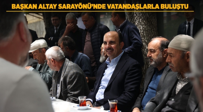 BAŞKAN ALTAY SARAYÖNÜ'NDE VATANDAŞLARLA BULUŞTU 