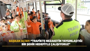 BAŞKAN ALTAY: "TRAFİKTE NEZAKETİN YAYGINLAŞTIĞI BİR ŞEHİR HEDEFİYLE ÇALIŞIYORUZ"