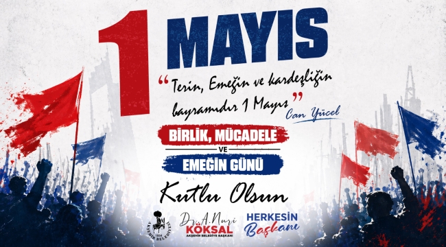  BAŞKAN KÖKSAL'IN 1 MAYIS EMEK VE DAYANIŞMA GÜNÜ MESAJI