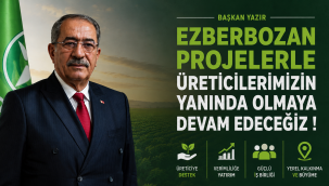 BAŞKAN YAZIR EZBERBOZAN PROJELERLE ÜRETİCİLERİMİZİN YANINDA OLMAYA DEVAM EDECEĞİZ !