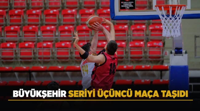 BÜYÜKŞEHİR SERİYİ ÜÇÜNCÜ MAÇA TAŞIDI 