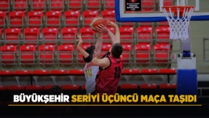 BÜYÜKŞEHİR SERİYİ ÜÇÜNCÜ MAÇA TAŞIDI