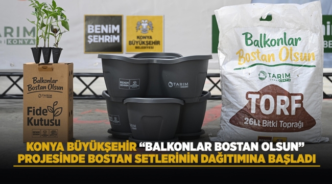 KONYA BÜYÜKŞEHİR "BALKONLAR BOSTAN OLSUN" PROJESİNDE BOSTAN SETLERİNİN DAĞITIMINA BAŞLADI 