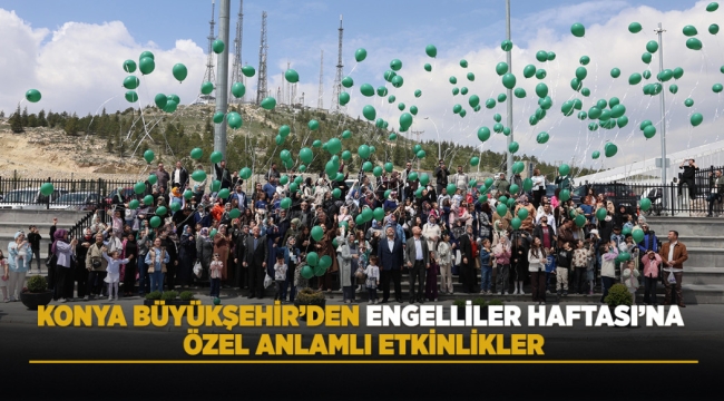 KONYA BÜYÜKŞEHİR'DEN ENGELLİLER HAFTASI'NA ÖZEL ANLAMLI ETKİNLİKLER 
