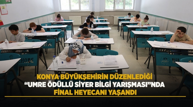 KONYA BÜYÜKŞEHİR'İN DÜZENLEDİĞİ "UMRE ÖDÜLLÜ SİYER BİLGİ YARIŞMASI"NDA FİNAL HEYECANI YAŞANDI 