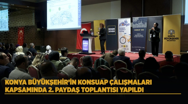 KONYA BÜYÜKŞEHİR'İN KONSUAP ÇALIŞMALARI KAPSAMINDA 2. PAYDAŞ TOPLANTISI YAPILDI 