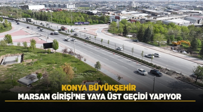 KONYA BÜYÜKŞEHİR MARSAN GİRİŞİ'NE YAYA ÜST GEÇİDİ YAPIYOR 