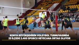 KONYA BÜYÜKŞEHİRİN VOLEYBOL TURNUVASINDA 25 İLÇEDE 2.460 SPORCU HEYECANA ORTAK OLUYOR 