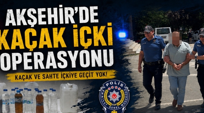 AKŞEHİR'DE KAÇAK İÇKİ OPERASYONU 