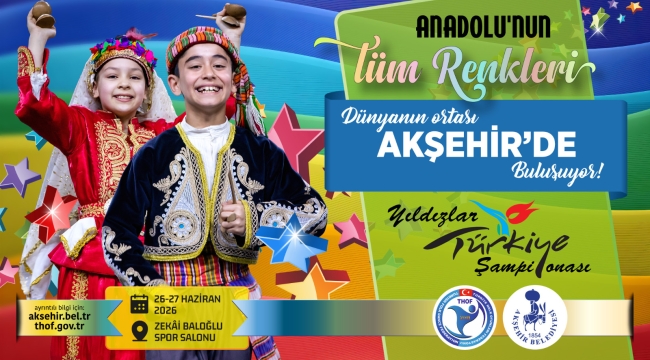 ANADOLU'NUN TÜM RENKLERİ DÜNYANIN ORTASI AKŞEHİR'DE BULUŞUYOR! 