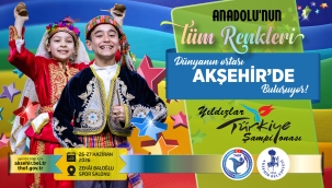 ANADOLU'NUN TÜM RENKLERİ DÜNYANIN ORTASI AKŞEHİR'DE BULUŞUYOR! 