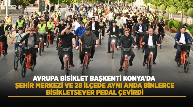 AVRUPA BİSİKLET BAŞKENTİ KONYA'DA ŞEHİR MERKEZİ VE 28 İLÇEDE AYNI ANDA BİNLERCE BİSİKLETSEVER PEDAL ÇEVİRDİ 