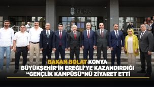 BAKAN BOLAT, KONYA BÜYÜKŞEHİR'İN EREĞLİ'YE KAZANDIRDIĞI "GENÇLİK KAMPÜSÜ"NÜ ZİYARET ETTİ 