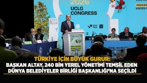 BAŞKAN ALTAY, 240 BİN YEREL YÖNETİMİ TEMSİL EDEN DÜNYA BELEDİYELER BİRLİĞİ BAŞKANLIĞI'NA SEÇİLDİ 