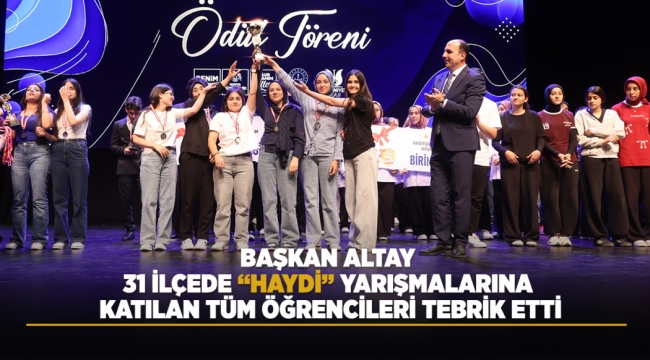 BAŞKAN ALTAY, 31 İLÇEDE "HAYDİ" YARIŞMALARINA KATILAN TÜM ÖĞRENCİLERİ TEBRİK ETTİ 