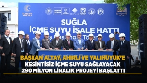 BAŞKAN ALTAY, AHIRLI VE YALIHÜYÜK'E KESİNTİSİZ İÇME SUYU SAĞLAYACAK 290 MİLYON LİRALIK PROJEYİ BAŞLATTI 