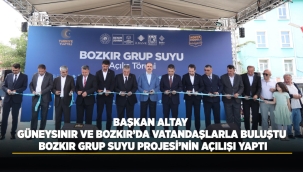 BAŞKAN ALTAY GÜNEYSINIR VE BOZKIR'DA VATANDAŞLARLA BULUŞTU, BOZKIR GRUP SUYU PROJESİ'NİN AÇILIŞI YAPTI 