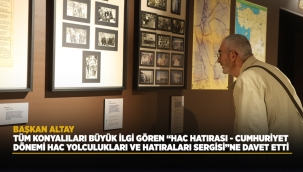 BAŞKAN ALTAY TÜM KONYALILARI BÜYÜK İLGİ GÖREN "HAC HATIRASI - CUMHURİYET DÖNEMİ HAC YOLCULUKLARI VE HATIRALARI SERGİSİ"NE DAVET ETTİ 