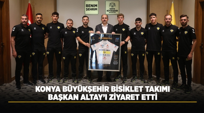 KONYA BÜYÜKŞEHİR BİSİKLET TAKIMI BAŞKAN ALTAY'I ZİYARET ETTİ 