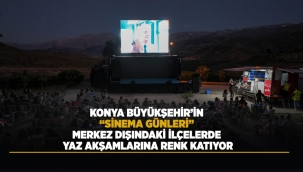 KONYA BÜYÜKŞEHİR'İN "SİNEMA GÜNLERİ" MERKEZ DIŞINDAKİ İLÇELERDE YAZ AKŞAMLARINA RENK KATIYOR 