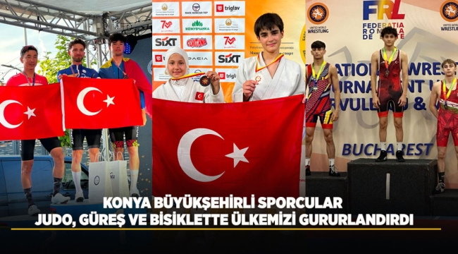 KONYA BÜYÜKŞEHİRLİ SPORCULAR JUDO, GÜREŞ VE BİSİKLETTE ÜLKEMİZİ GURURLANDIRDI 