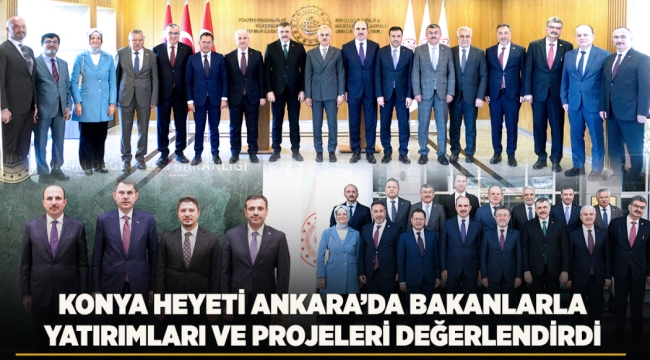 KONYA HEYETİ ANKARA'DA BAKANLARLA YATIRIMLARI VE PROJELERİ DEĞERLENDİRDİ 