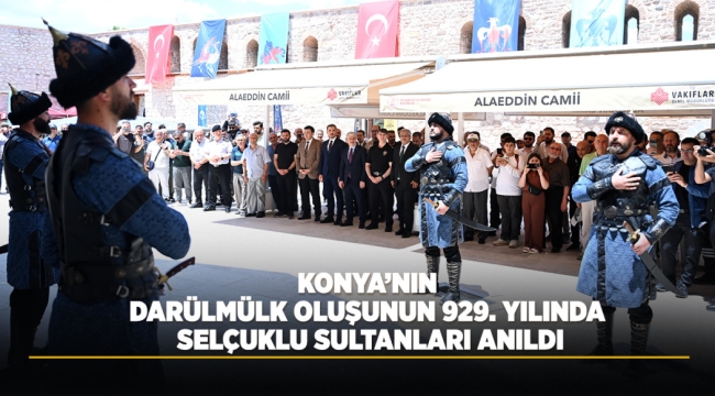 KONYA'NIN DARÜLMÜLK OLUŞUNUN 929. YILINDA SELÇUKLU SULTANLARI ANILDI 