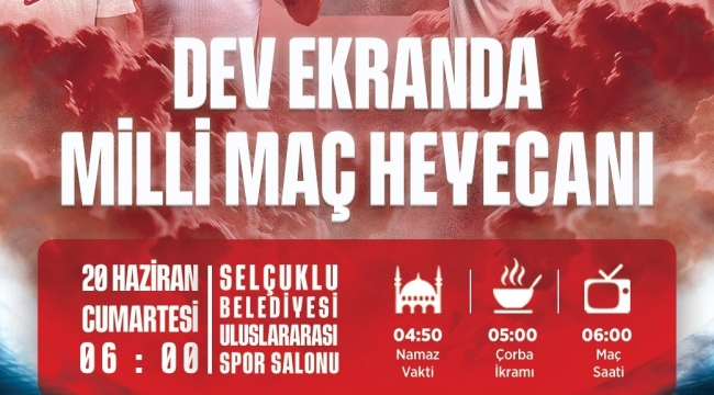 MİLLİ MAÇ HEYECANI BİR KEZ DAHA SELÇUKLU'DA DEV EKRANDA YAŞANACAK 