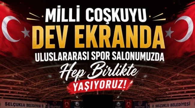 MİLLİ MAÇ HEYECANI SELÇUKLU'DA DEV EKRANDA YAŞANACAK 