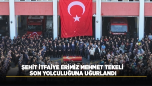 ŞEHİT İTFAİYE ERİMİZ MEHMET TEKELİ SON YOLCULUĞUNA UĞURLANDI 