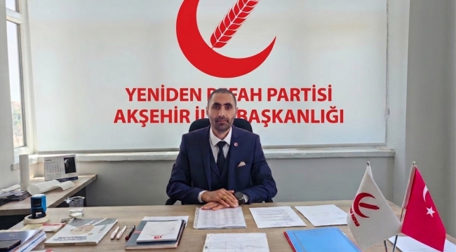 YENİDEN REFAH PARTİSİ AKŞEHİR İLÇE BAŞKANI MEVLÜT ORHAN'DAN BELEDİYE BAŞKANI KÖKSAL'A "ŞENLİK" ÇAĞRISI 